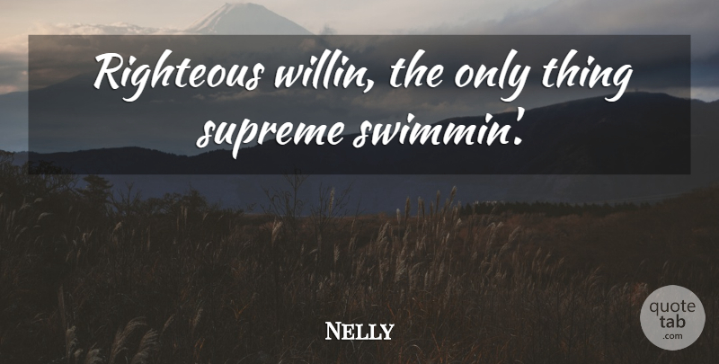 Nelly Quote About Expression, Righteous, Supreme: Righteous Willin The Only Thing...