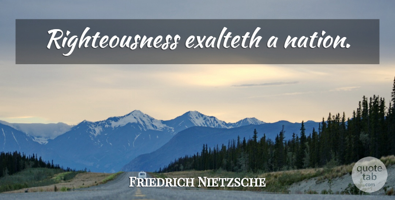 Friedrich Nietzsche Quote About Righteousness, Nations: Righteousness Exalteth A Nation...