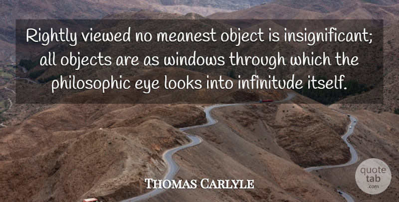Thomas Carlyle Quote About Philosophy, Eye, Looks: Rightly Viewed No Meanest Object...