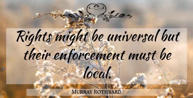 Murray Rothbard Quote About Rights, Enforcement, Might: Rights Might Be Universal But...