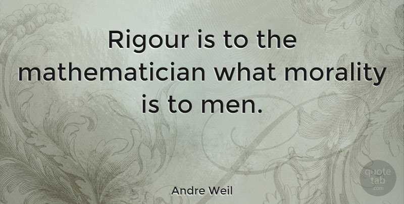 Andre Weil Quote About Men, Morality, Rigour: Rigour Is To The Mathematician...