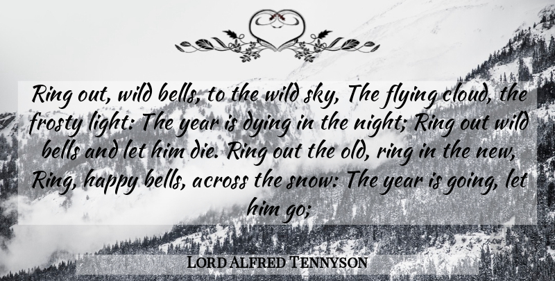 Lord Alfred Tennyson Quote About Across, Bells, Dying, Flying, Happy: Ring Out Wild Bells To...