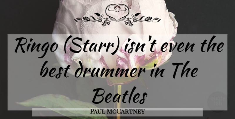Paul McCartney Quote About Guitar, Drummer, Ringo: Ringo Starr Isnt Even The...