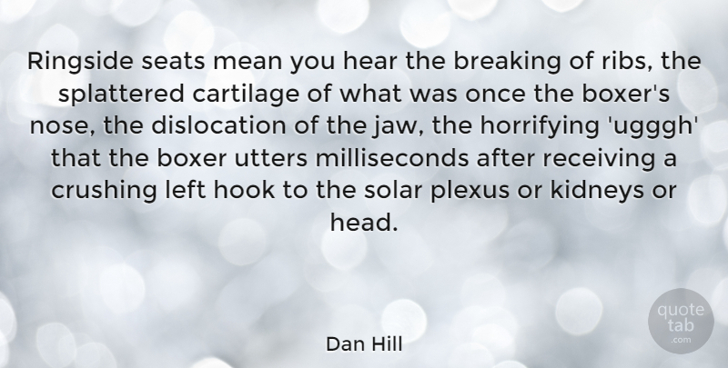 Dan Hill Quote About Boxer, Breaking, Crushing, Hear, Hook: Ringside Seats Mean You Hear...