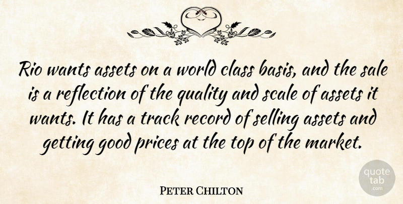 Peter Chilton Quote About Assets, Class, Good, Prices, Quality: Rio Wants Assets On A...