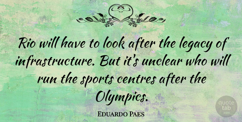 Eduardo Paes Quote About Legacy, Rio, Run, Sports, Unclear: Rio Will Have To Look...