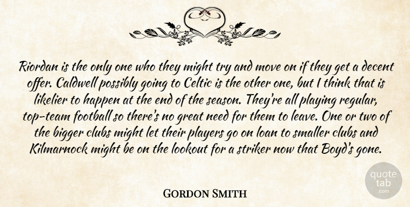 Gordon Smith Quote About Bigger, Celtic, Clubs, Decent, Football: Riordan Is The Only One...