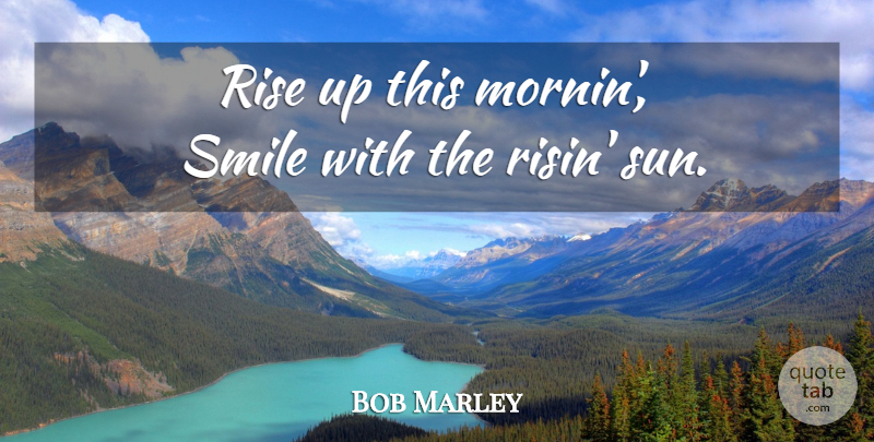 Bob Marley Quote About Sun: Rise Up This Mornin Smile...