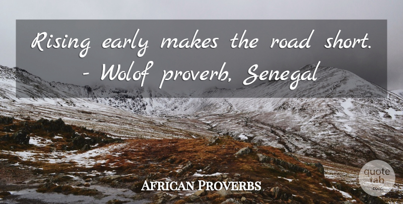 African Proverbs Quote About Early, Proverbs, Rising, Road: Rising Early Makes The Road...