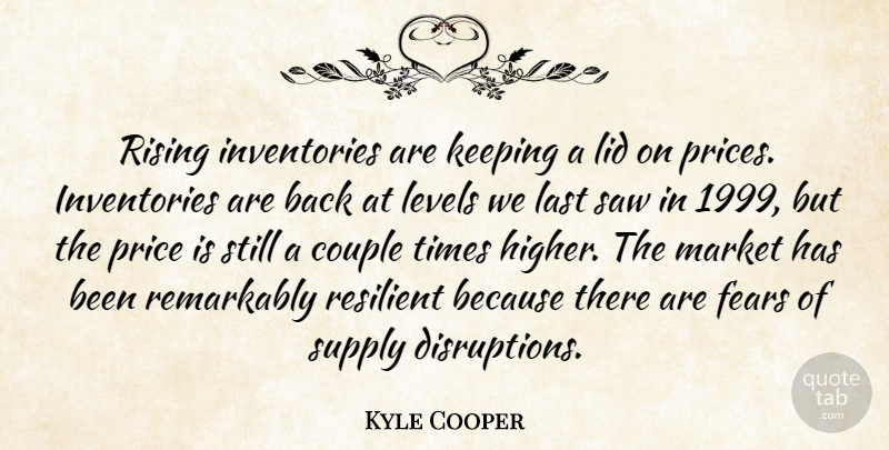 Kyle Cooper Quote About Couple, Fears, Keeping, Last, Levels: Rising Inventories Are Keeping A...