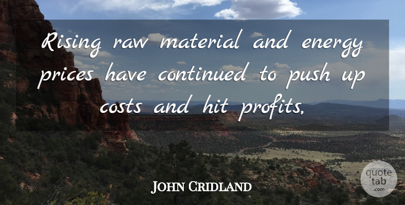 John Cridland Quote About Continued, Costs, Energy, Hit, Material: Rising Raw Material And Energy...