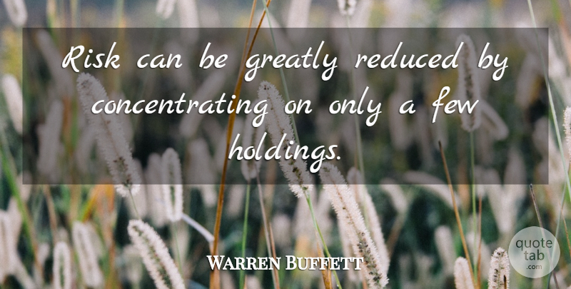 Warren Buffett Quote About Risk, Buffets, Concentrating: Risk Can Be Greatly Reduced...