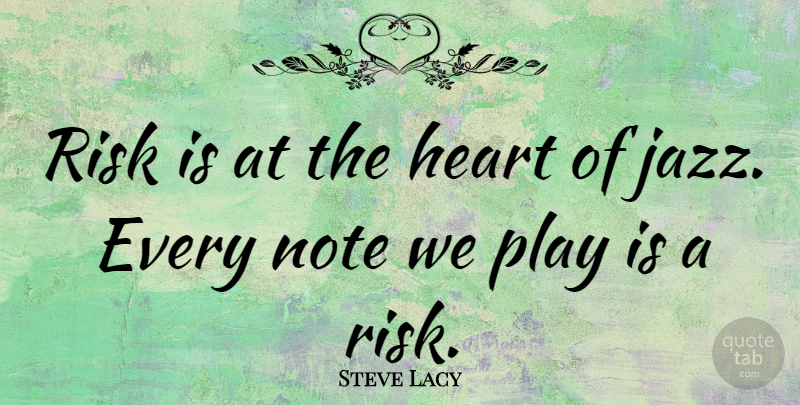 Steve Lacy Quote About Music, Heart, Play: Risk Is At The Heart...