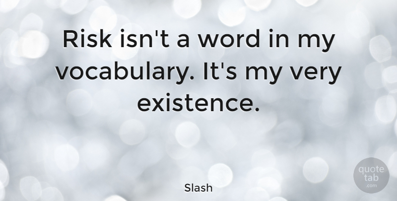 Slash Quote About Vocabulary, Risk, Existence: Risk Isnt A Word In...