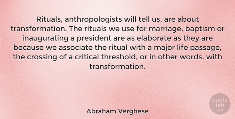 Abraham Verghese Quote About Baptism, President, Use: Rituals Anthropologists Will Tell Us...
