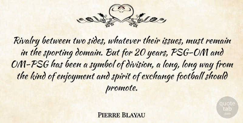 Pierre Blayau Quote About Enjoyment, Exchange, Football, Remain, Rivalry: Rivalry Between Two Sides Whatever...
