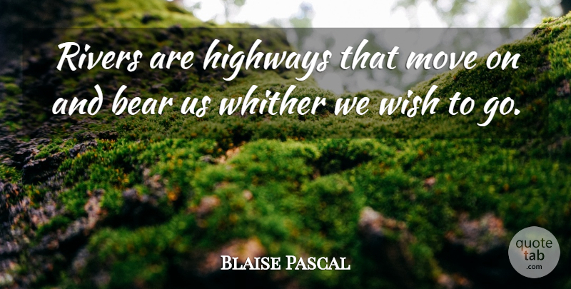 Blaise Pascal Quote About Moving, Rivers, Wish: Rivers Are Highways That Move...