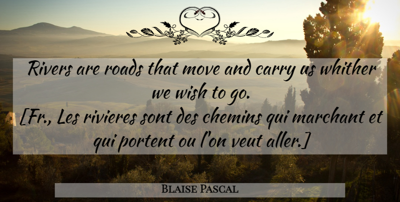 Blaise Pascal Quote About Moving, Rivers, Wish: Rivers Are Roads That Move...
