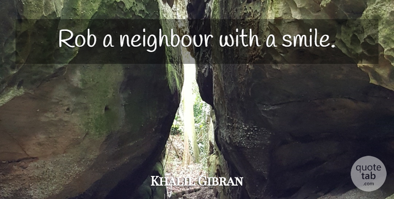 Khalil Gibran Quote About Judgement, Neighbour: Rob A Neighbour With A...