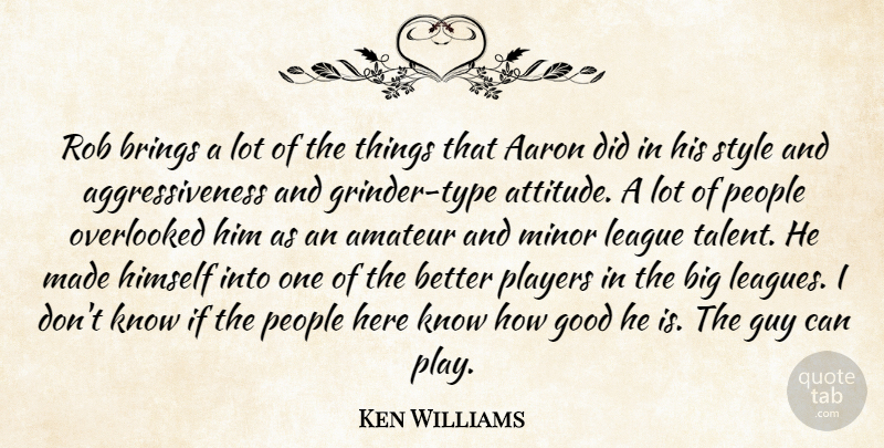 Ken Williams Quote About Aaron, Amateur, Brings, Good, Guy: Rob Brings A Lot Of...
