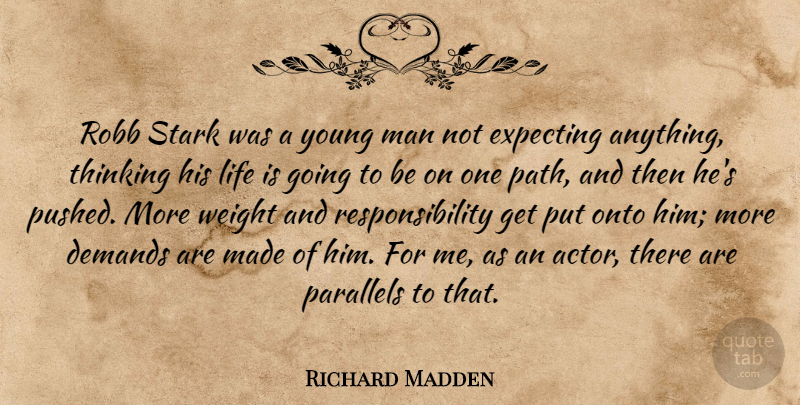 Richard Madden Quote About Demands, Expecting, Life, Man, Onto: Robb Stark Was A Young...
