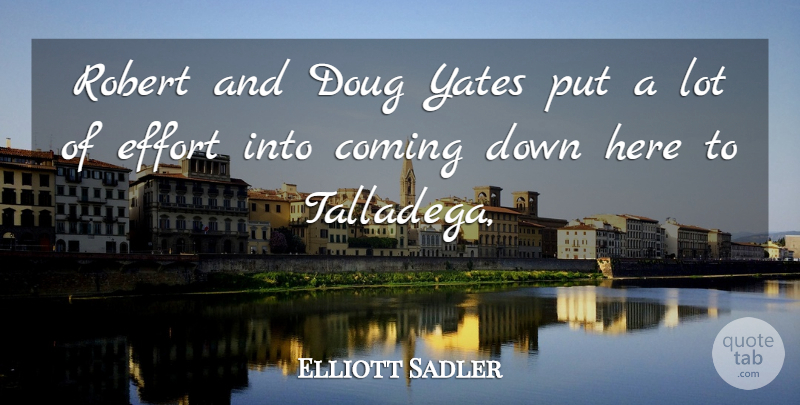 Elliott Sadler Quote About Coming, Effort, Robert: Robert And Doug Yates Put...