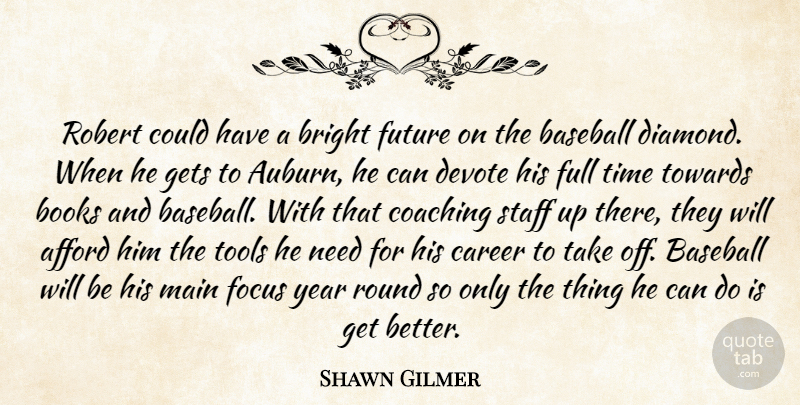 Shawn Gilmer Quote About Afford, Baseball, Books, Bright, Career: Robert Could Have A Bright...