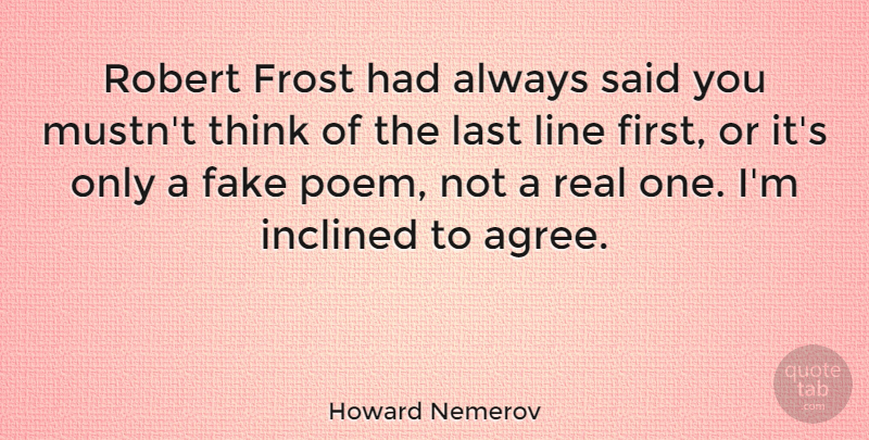 Howard Nemerov Quote About Fake People, Real, Thinking: Robert Frost Had Always Said...