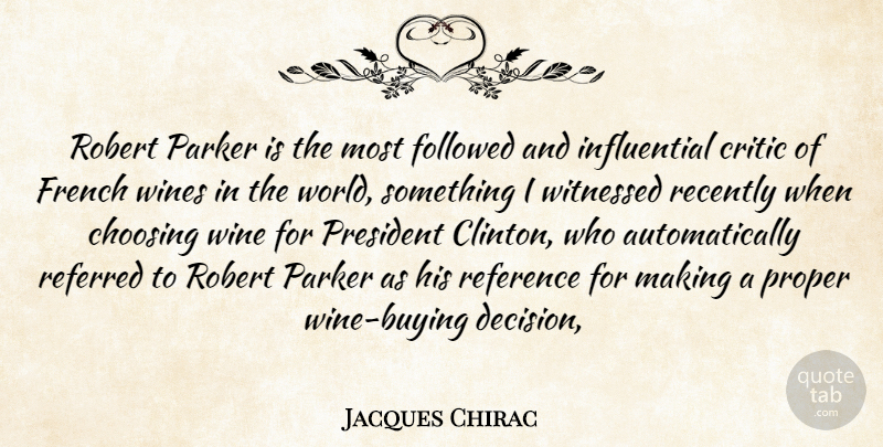 Jacques Chirac Quote About Choosing, Critic, Followed, French, Parker: Robert Parker Is The Most...