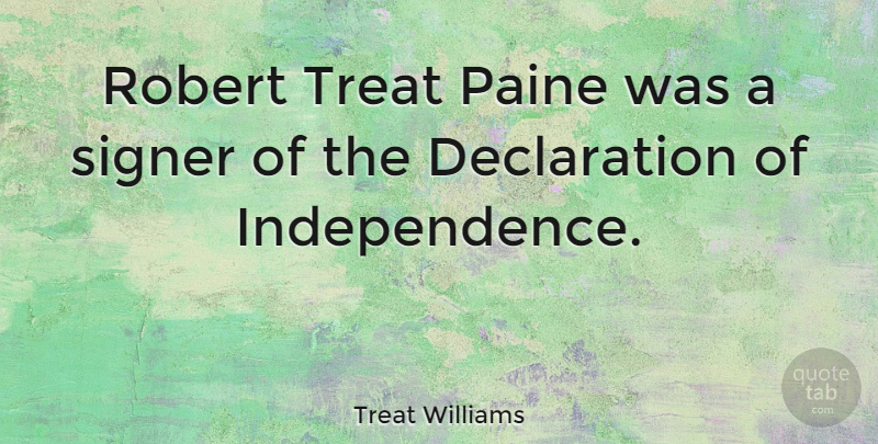 Treat Williams Quote About Independence, Treats, Paine: Robert Treat Paine Was A...