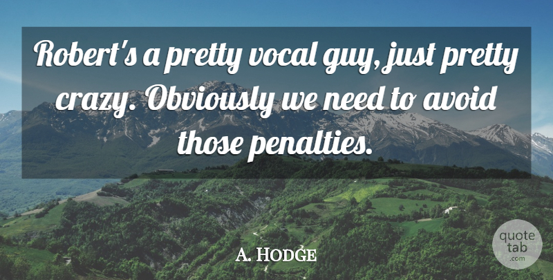 A. Hodge Quote About Avoid, Obviously, Vocal: Roberts A Pretty Vocal Guy...