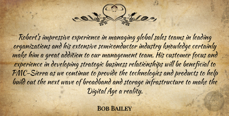 Bob Bailey Quote About Addition, Beneficial, Broadband, Build, Business: Roberts Impressive Experience In Managing...