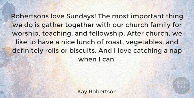 Kay Robertson Quote About Catching, Church, Definitely, Family, Gather: Robertsons Love Sundays The Most...