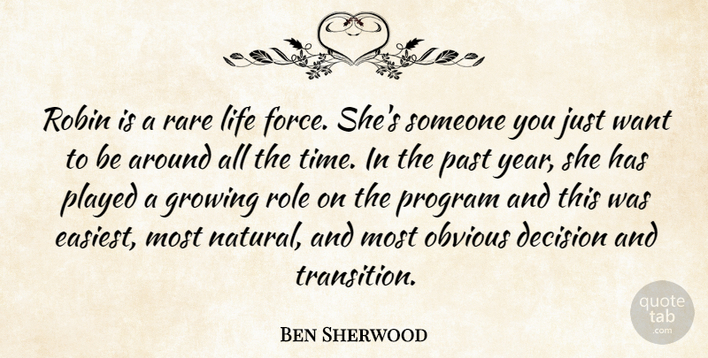 Ben Sherwood Quote About Decision, Growing, Life, Obvious, Past: Robin Is A Rare Life...