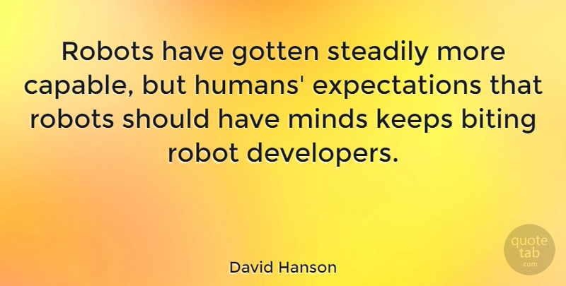 David Hanson Quote About Biting, Gotten, Keeps, Steadily: Robots Have Gotten Steadily More...