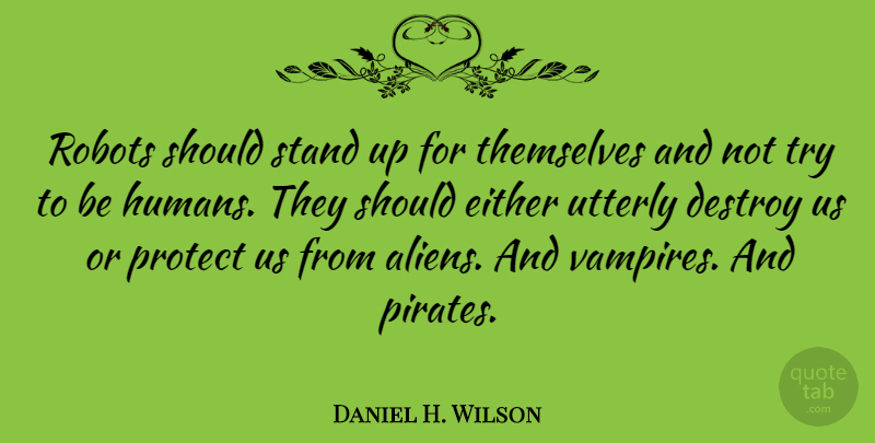 Daniel H. Wilson Quote About Pirate, Trying, Vampire: Robots Should Stand Up For...