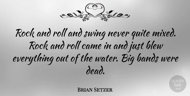 Brian Setzer Quote About Bands, Blew, Came, Quite, Roll: Rock And Roll And Swing...