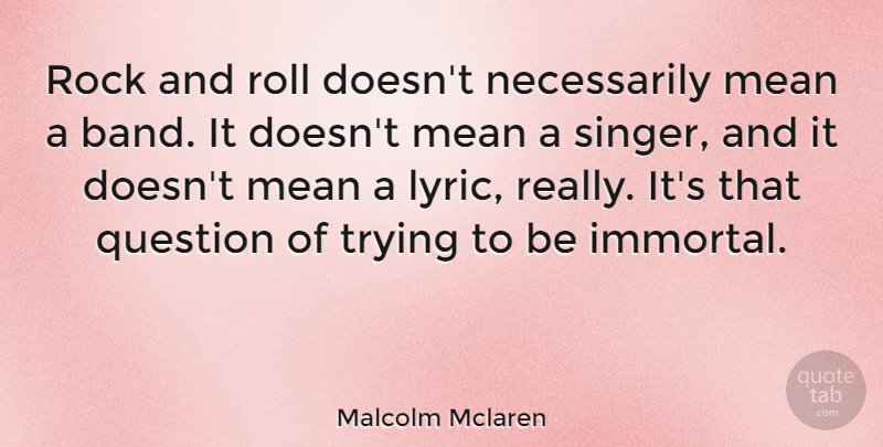 Malcolm Mclaren Quote About Mean, Rock And Roll, Rocks: Rock And Roll Doesnt Necessarily...