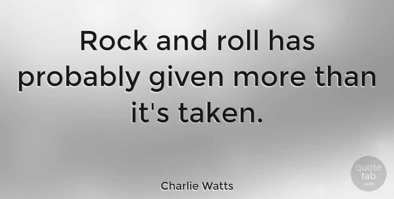 Charlie Watts Quote About Taken, Rocks, Rock And Roll: Rock And Roll Has Probably...