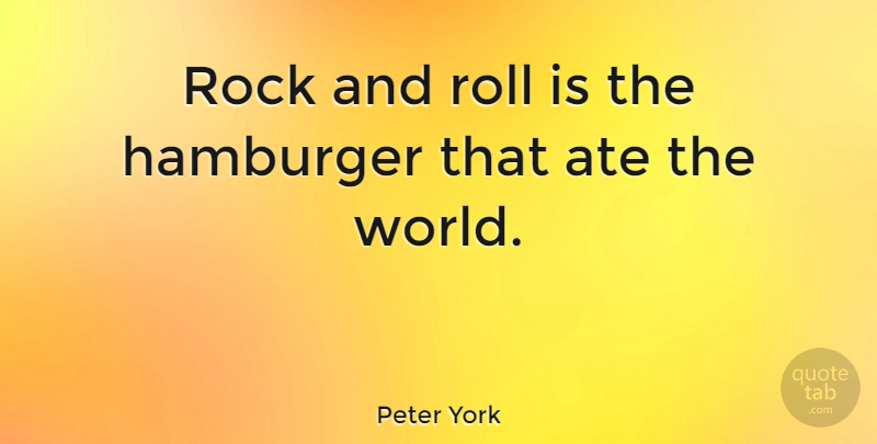 Peter York Quote About Rock And Roll, Rocks, Hamburgers: Rock And Roll Is The...