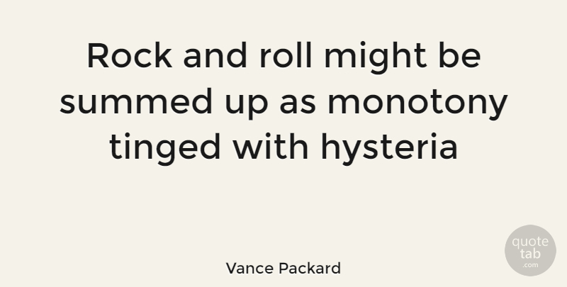 Vance Packard Quote About Hysteria, Might, Monotony, Rock, Roll: Rock And Roll Might Be...