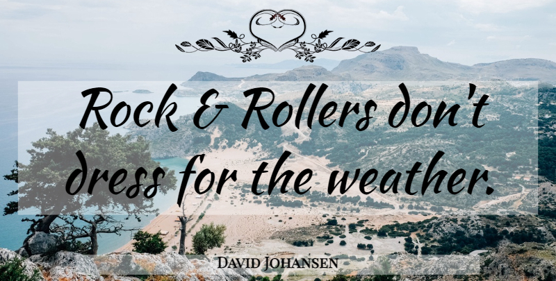 David Johansen Quote About Weather, Rocks, Dresses: Rock And Rollers Dont Dress...