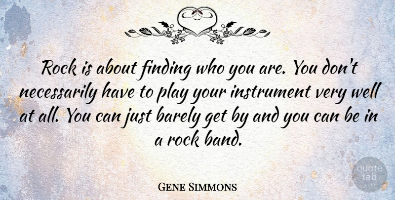 Gene Simmons Quote About Reality, Play, Rocks: Rock Is About Finding Who...