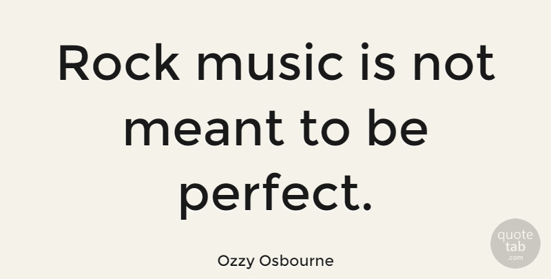 Ozzy Osbourne Quote About Rocks, Perfect, Rock Music: Rock Music Is Not Meant...