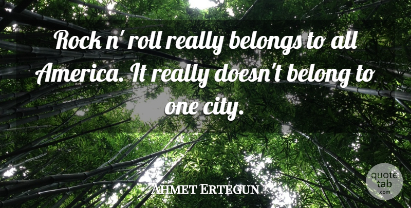 Ahmet Ertegun Quote About Belongs, Roll: Rock N Roll Really Belongs...