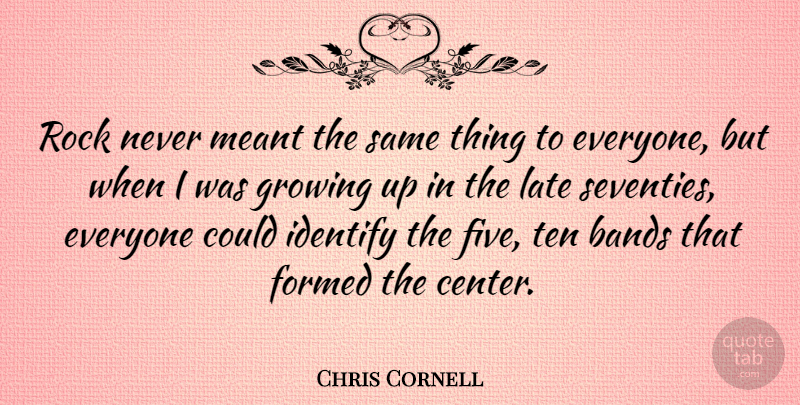 Chris Cornell Quote About Bands, Formed, Identify, Meant, Ten: Rock Never Meant The Same...