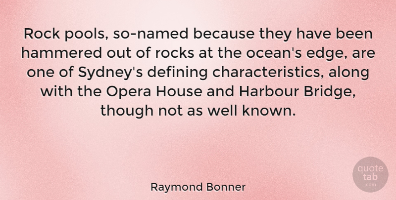 Raymond Bonner Quote About Along, Defining, Hammered, Harbour, House: Rock Pools So Named Because...
