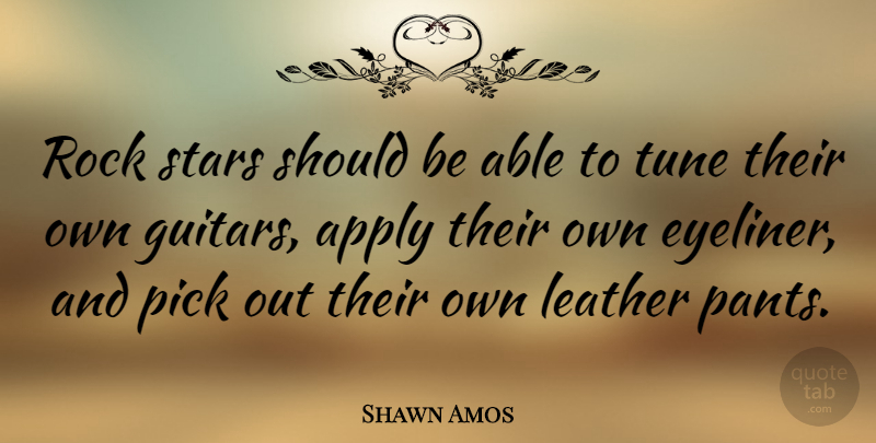 Shawn Amos Quote About Apply, Pick, Tune: Rock Stars Should Be Able...