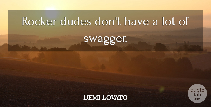 Demi Lovato Quote About Swagger, Rockers: Rocker Dudes Dont Have A...