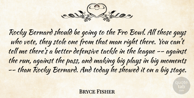 Bryce Fisher Quote About Against, Bernard, Defensive, Guys, League: Rocky Bernard Should Be Going...